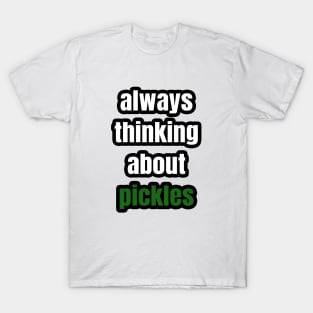 Always Thinking About Pickles T-Shirt